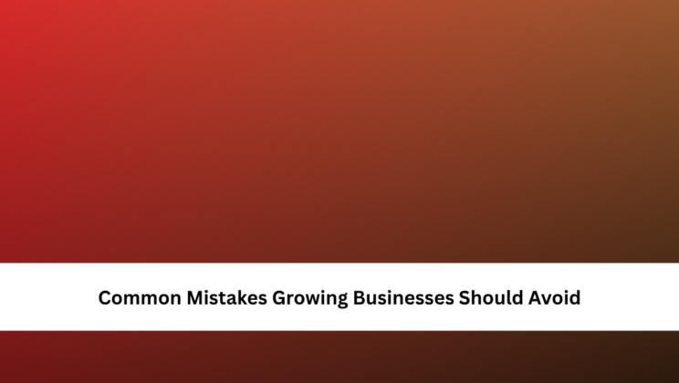 Common Mistakes Growing Businesses Should Avoid